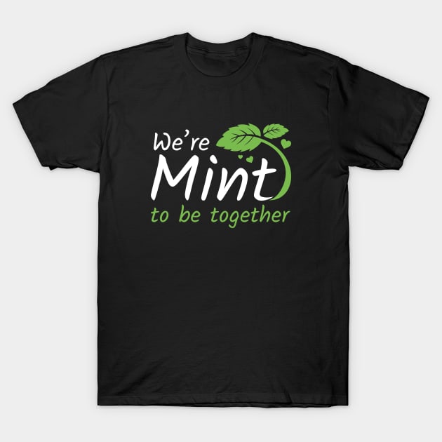 We’re Mint To Be Together T-Shirt by LuckyFoxDesigns